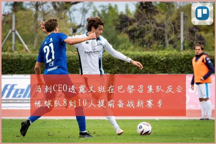 马刺CEO透露文班在巴黎召集队友合练球队8到10人提前备战新赛季